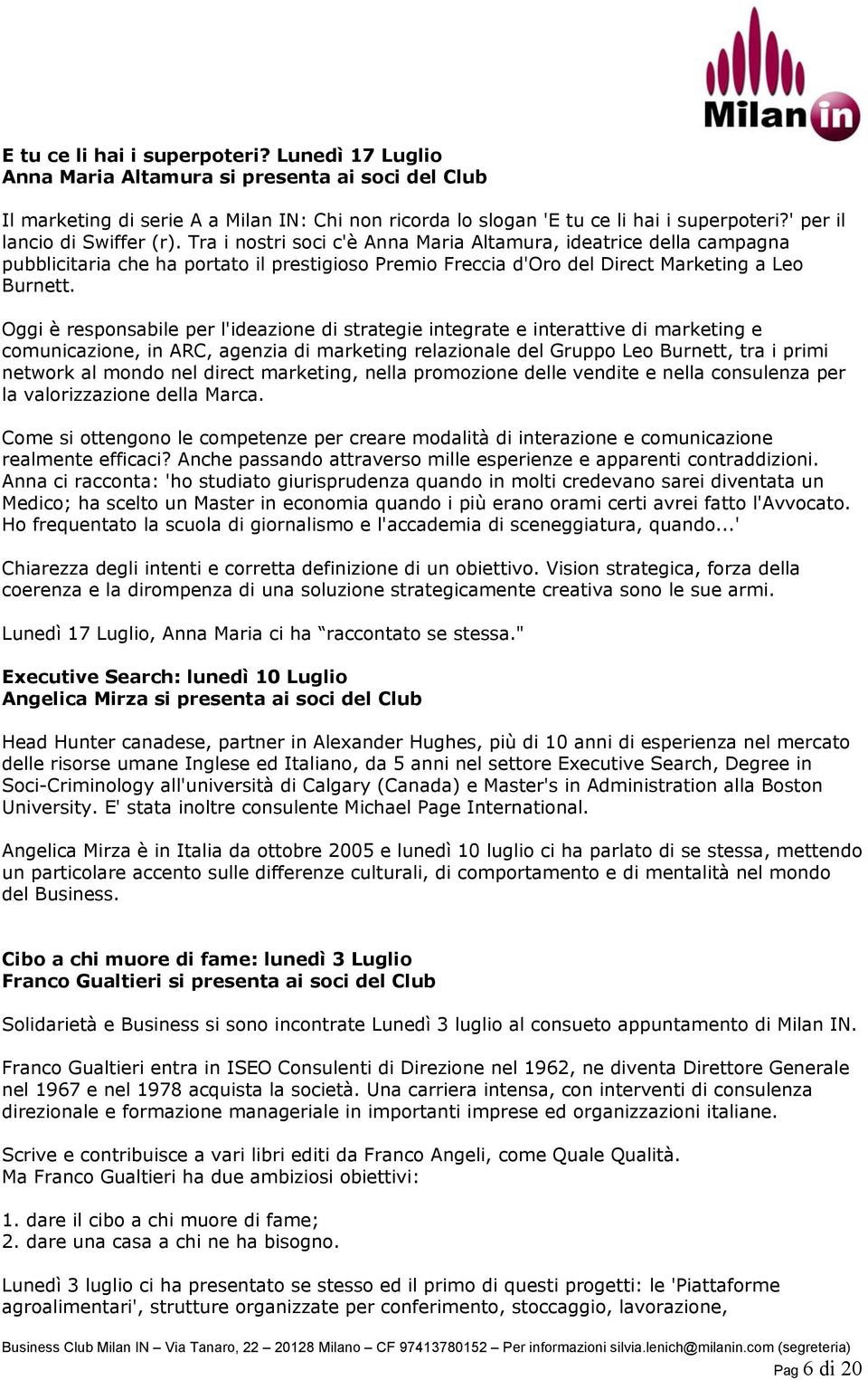 Oggi è responsabile per l'ideazione di strategie integrate e interattive di marketing e comunicazione, in ARC, agenzia di marketing relazionale del Gruppo Leo Burnett, tra i primi network al mondo