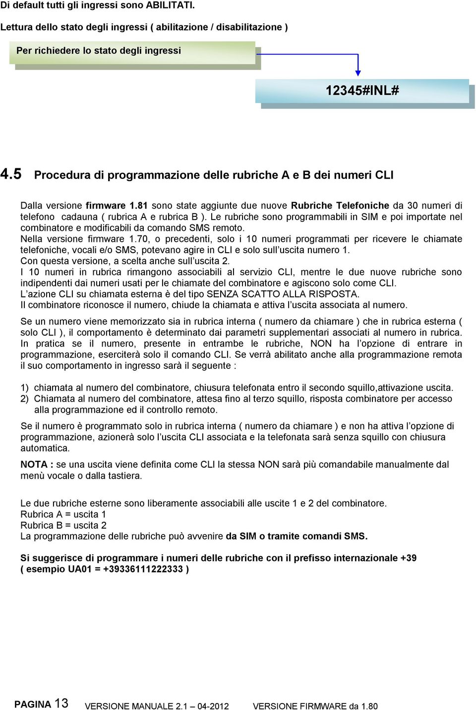 81 sono state aggiunte due nuove Rubriche Telefoniche da 30 numeri di telefono cadauna ( rubrica A e rubrica B ).