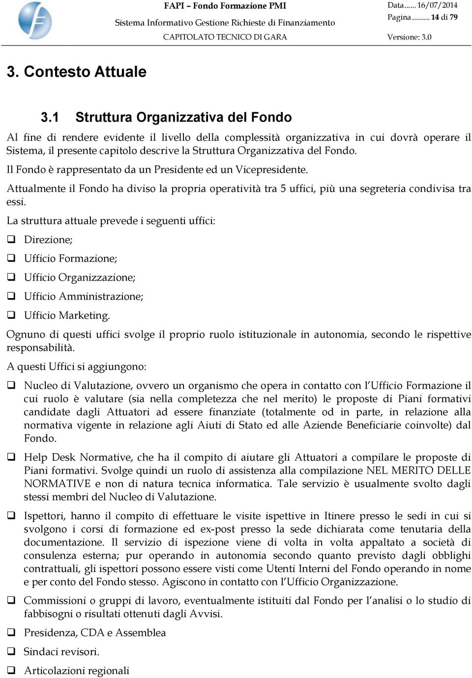 Fondo. Il Fondo è rappresentato da un Presidente ed un Vicepresidente. Attualmente il Fondo ha diviso la propria operatività tra 5 uffici, più una segreteria condivisa tra essi.