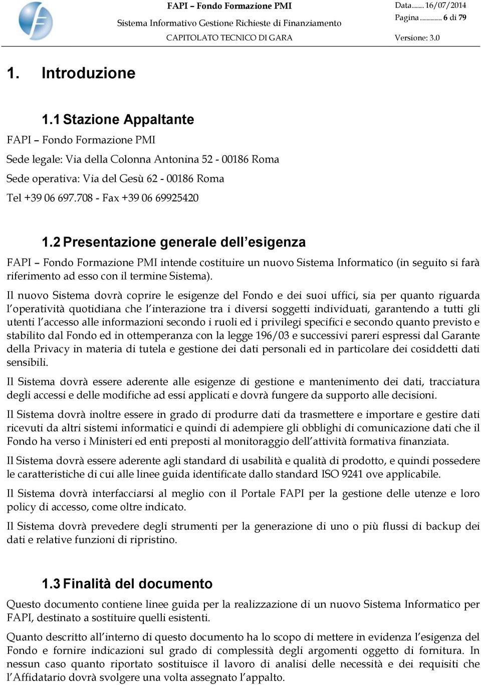 2 Presentazione generale dell esigenza FAPI Fondo Formazione PMI intende costituire un nuovo Sistema Informatico (in seguito si farà riferimento ad esso con il termine Sistema).