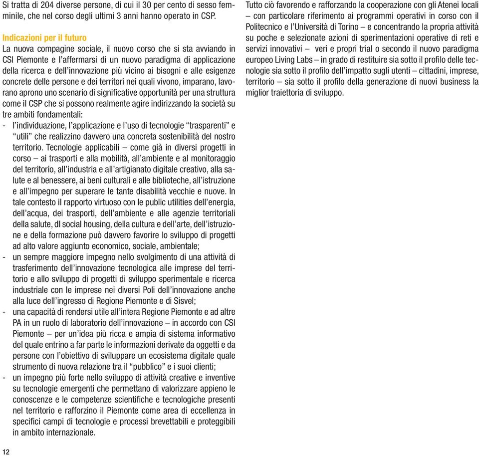 vicino ai bisogni e alle esigenze concrete delle persone e dei territori nei quali vivono, imparano, lavorano aprono uno scenario di signifi cative opportunità per una struttura come il CSP che si