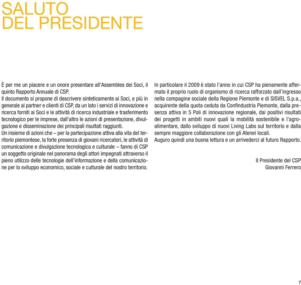 industriale e trasferimento tecnologico per le imprese, dall altro le azioni di presentazione, divulgazione e disseminazione dei principali risultati raggiunti.