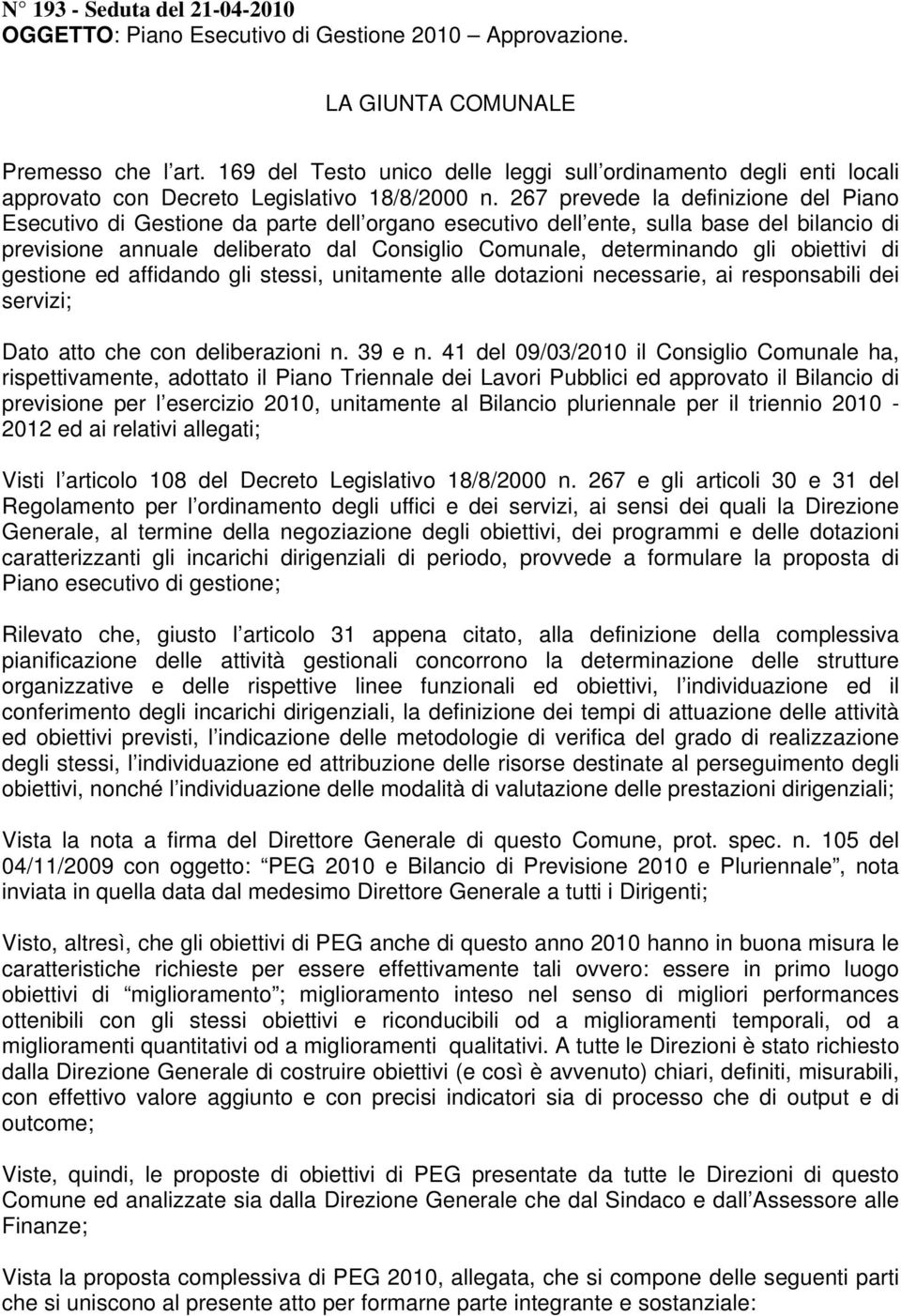 267 prevede la definizione del Piano Esecutivo di Gestione da parte dell organo esecutivo dell ente, sulla base del bilancio di previsione annuale deliberato dal Consiglio Comunale, determinando gli