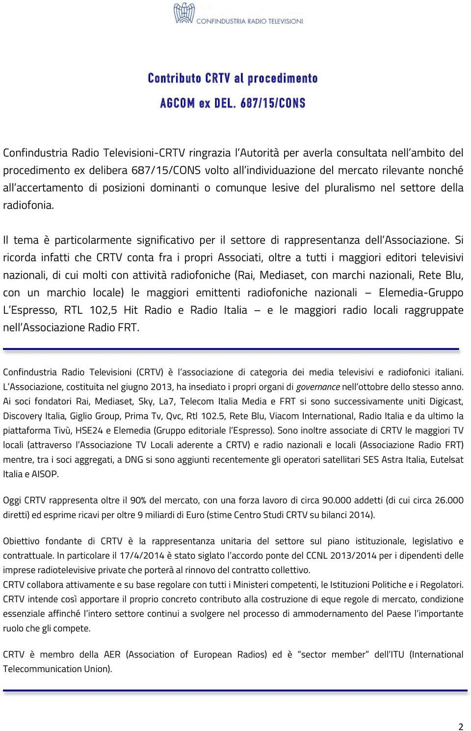 all accertamento di posizioni dominanti o comunque lesive del pluralismo nel settore della radiofonia. Il tema è particolarmente significativo per il settore di rappresentanza dell Associazione.