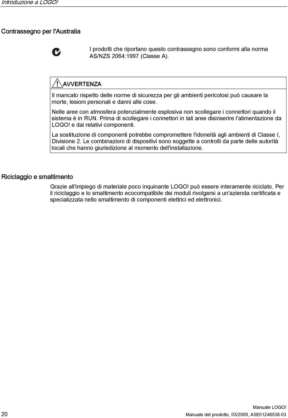 Nelle aree con atmosfera potenzialmente esplosiva non scollegare i connettori quando il sistema è in RUN. Prima di scollegare i connettori in tali aree disinserire l'alimentazione da LOGO!