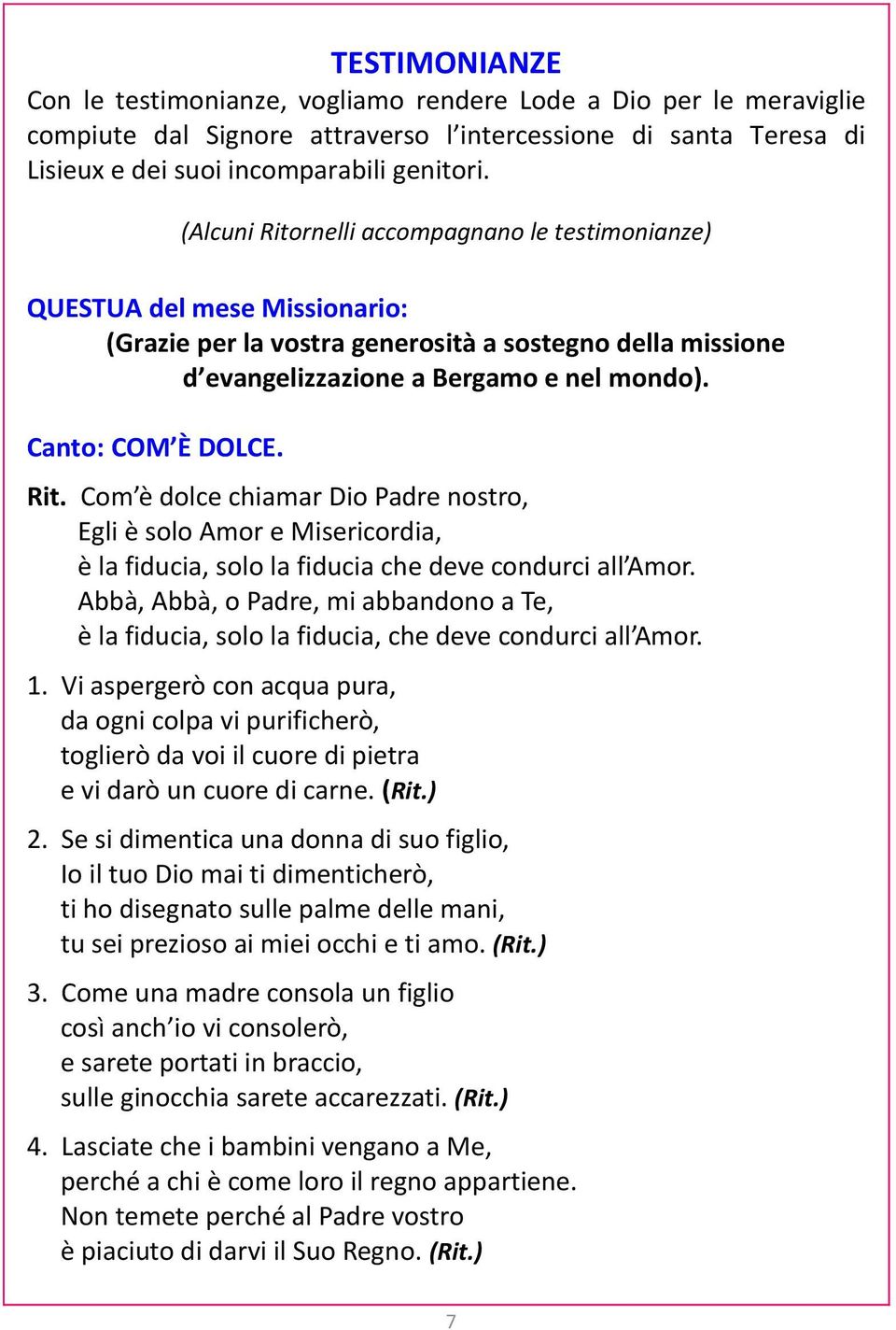 Canto: COM È DOLCE. Rit. Com è dolce chiamar Dio Padre nostro, Egli è solo Amor e Misericordia, è la fiducia, solo la fiducia che deve condurci all Amor.