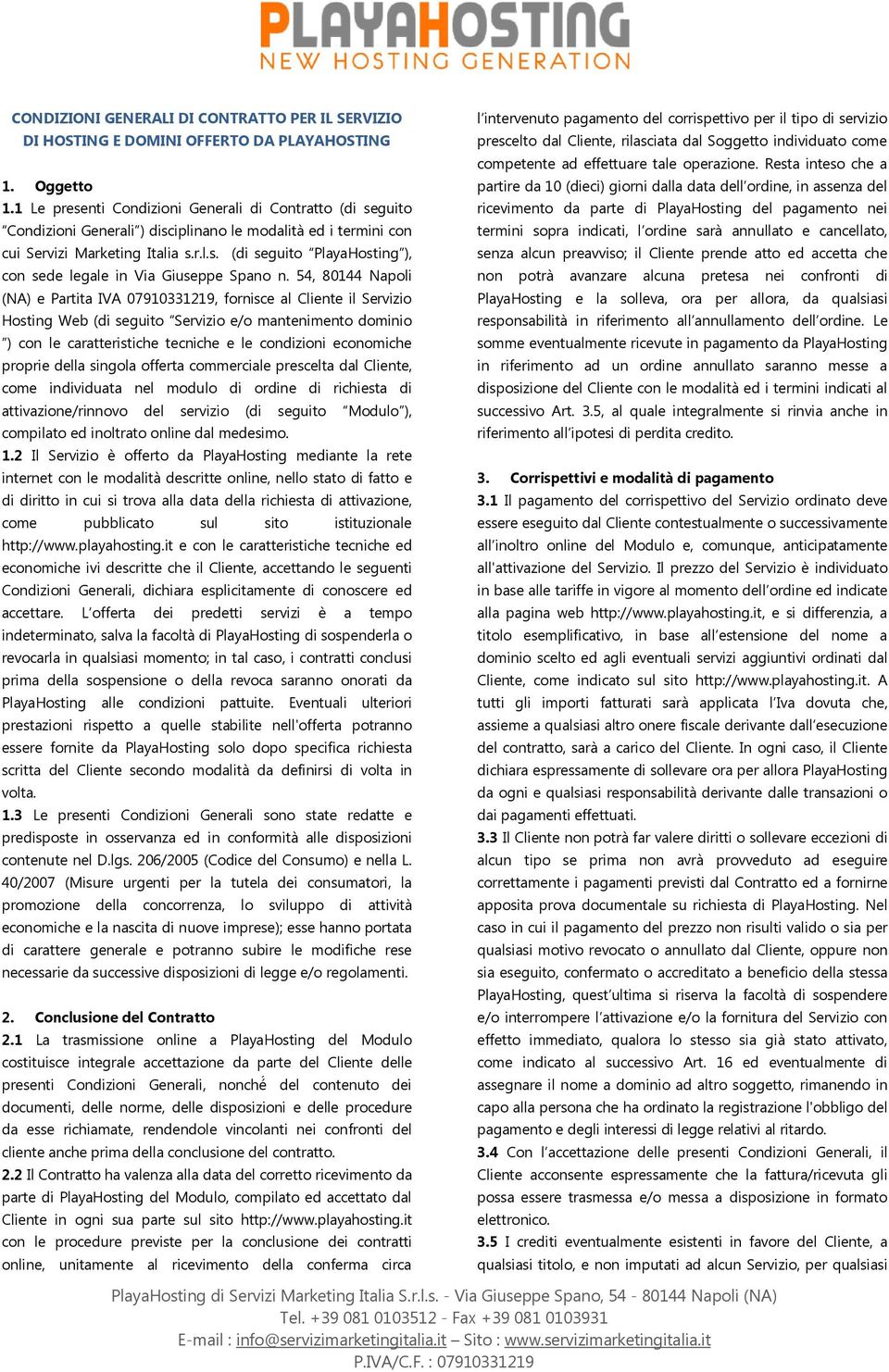 54, 80144 Napoli (NA) e Partita IVA 07910331219, fornisce al Cliente il Servizio Hosting Web (di seguito Servizio e/o mantenimento dominio ) con le caratteristiche tecniche e le condizioni economiche