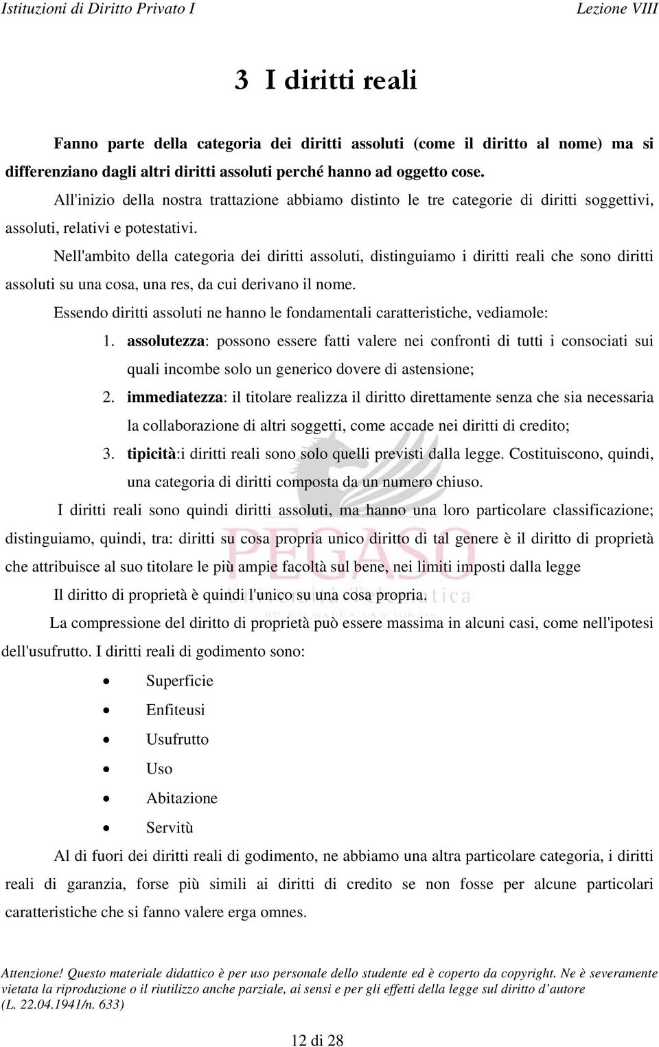 Nell'ambito della categoria dei diritti assoluti, distinguiamo i diritti reali che sono diritti assoluti su una cosa, una res, da cui derivano il nome.