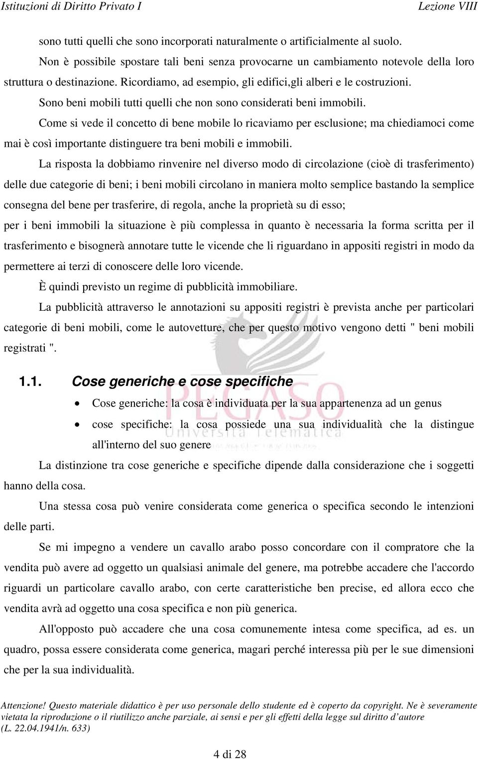 Come si vede il concetto di bene mobile lo ricaviamo per esclusione; ma chiediamoci come mai è così importante distinguere tra beni mobili e immobili.