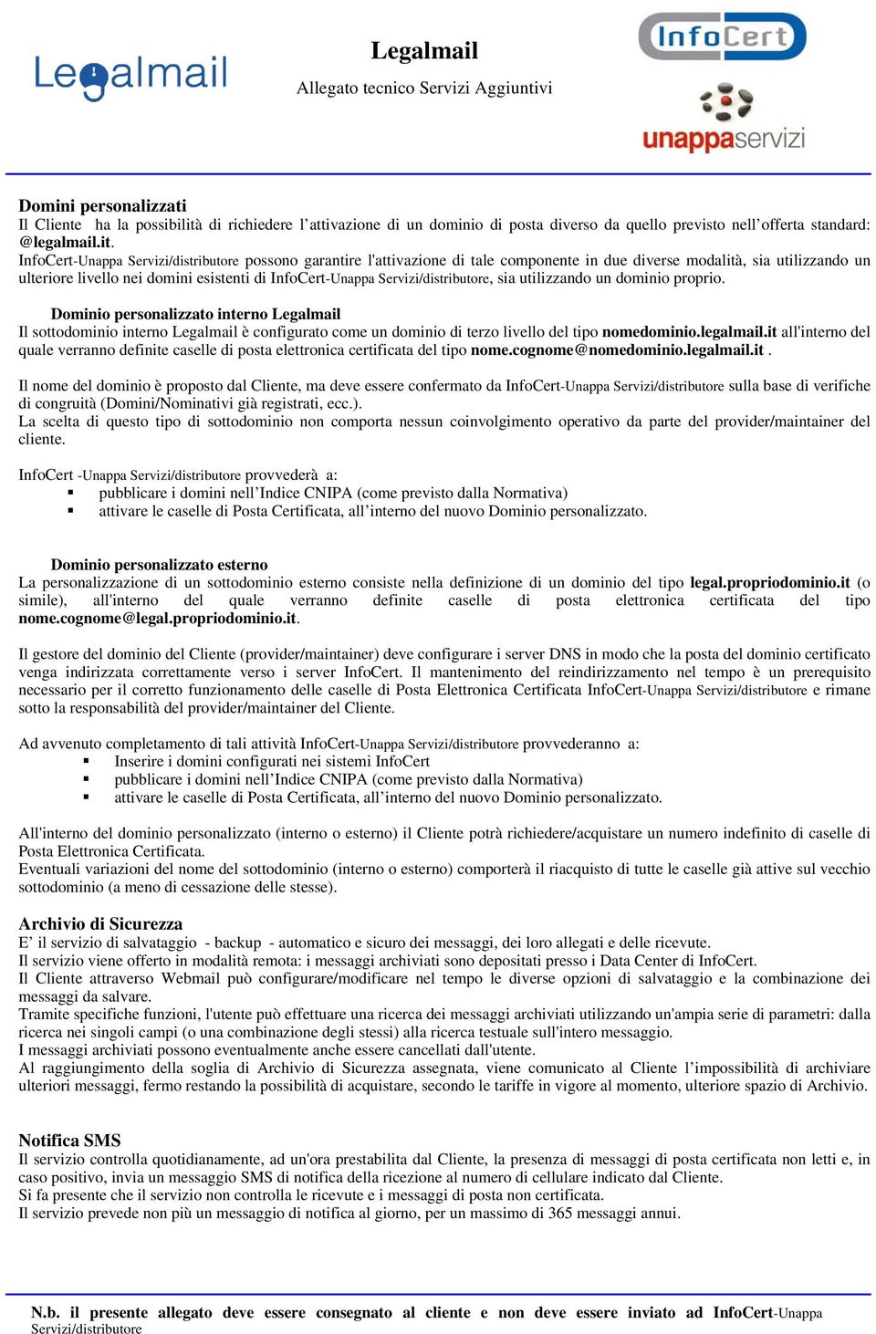 InfoCert-Unappa Servizi/distributore possono garantire l'attivazione di tale componente in due diverse modalità, sia utilizzando un ulteriore livello nei domini esistenti di InfoCert-Unappa