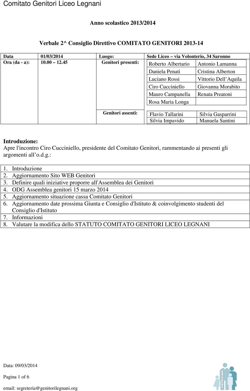 Maria Longa Genitori assenti: Flavio Tallarini Silvia Impavido Silvia Gasparrini Manuela Santini Introduzione: Apre l'incontro Ciro Cucciniello, presidente del Comitato Genitori, rammentando ai