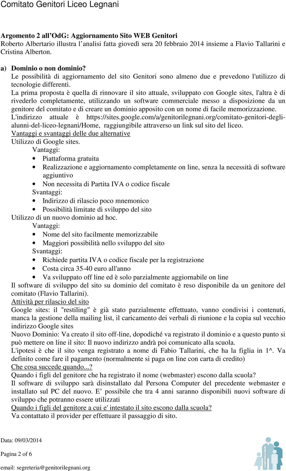 La prima proposta è quella di rinnovare il sito attuale, sviluppato con Google sites, l'altra è di rivederlo completamente, utilizzando un software commerciale messo a disposizione da un genitore del