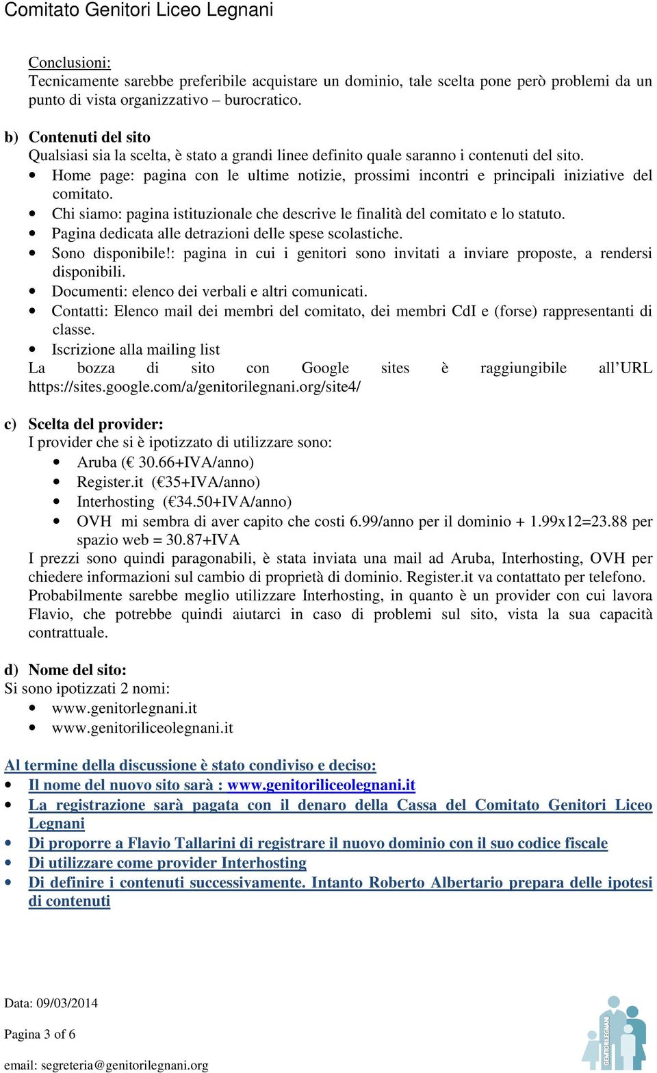 Home page: pagina con le ultime notizie, prossimi incontri e principali iniziative del comitato. Chi siamo: pagina istituzionale che descrive le finalità del comitato e lo statuto.