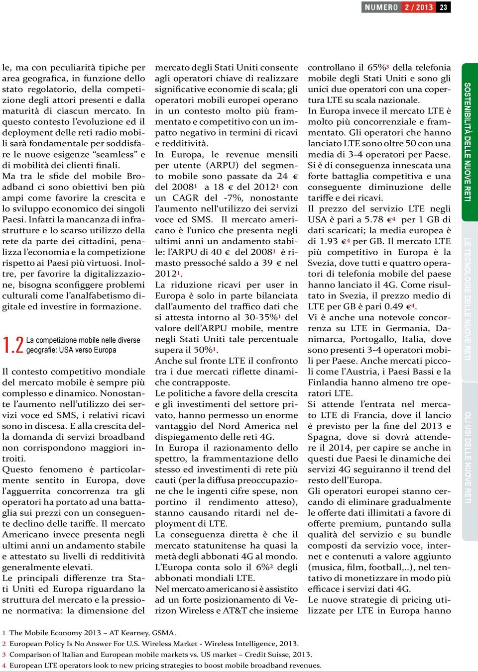 Ma tra le sfide del mobile Broadband ci sono obiettivi ben più ampi come favorire la crescita e lo sviluppo economico dei singoli Paesi.