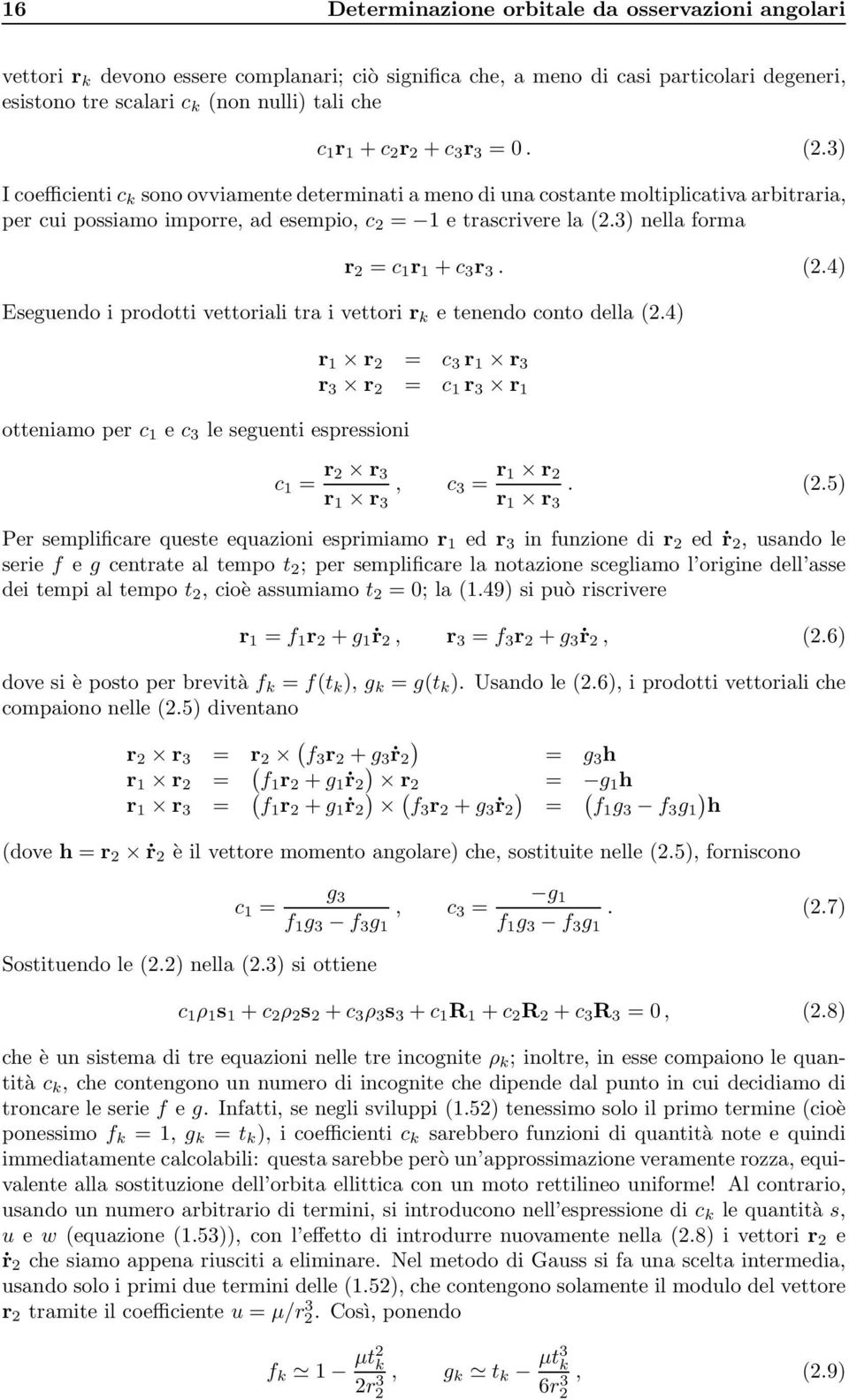 3) nella forma r 2 = c 1 r 1 + c 3 r 3. (2.4) Eseguendo i prodotti vettoriali tra i vettori r k e tenendo conto della (2.