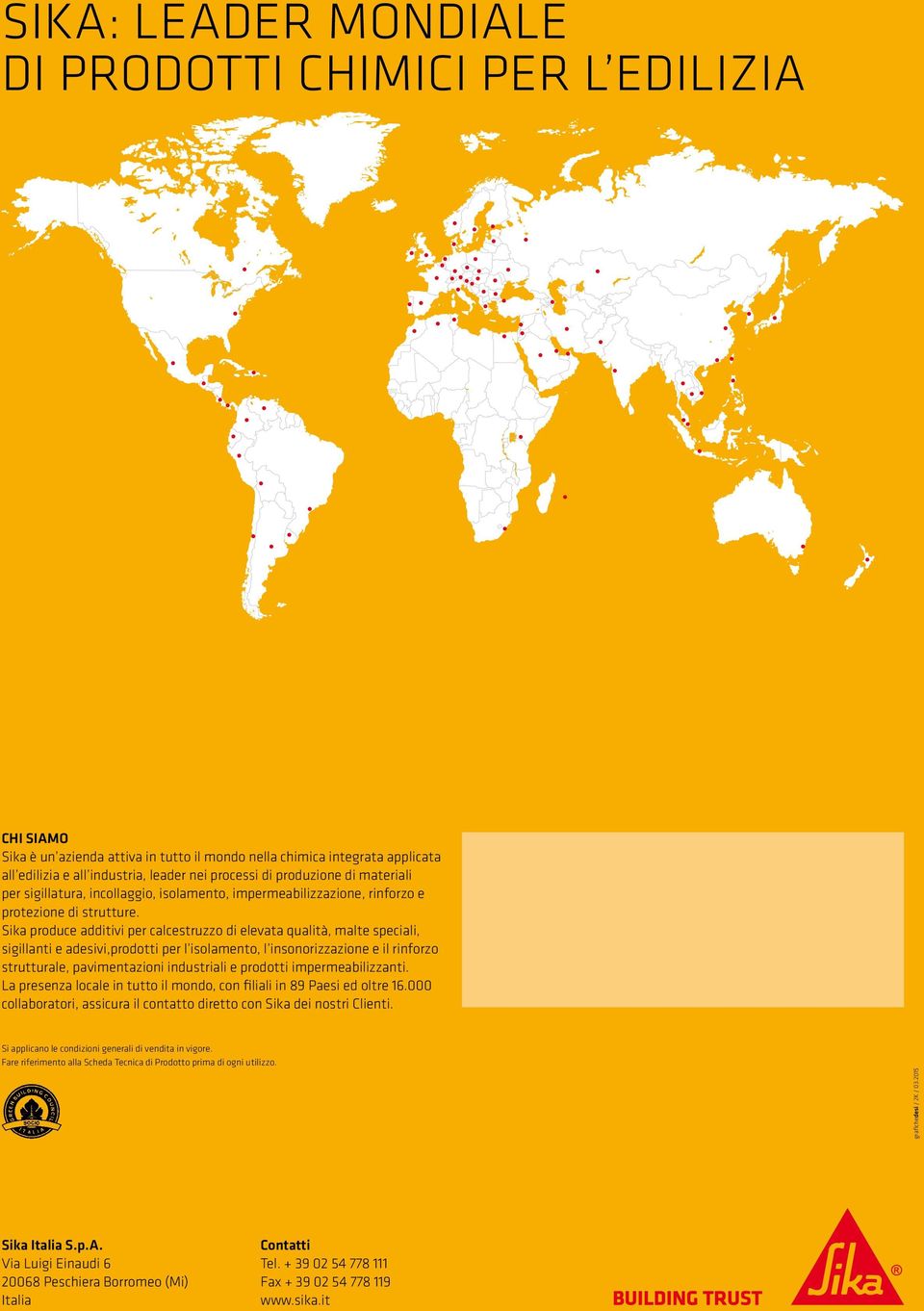 Sika produce additivi per calcestruzzo di elevata qualità, malte speciali, sigillanti e adesivi,prodotti per l isolamento, l insonorizzazione e il rinforzo strutturale, pavimentazioni industriali e