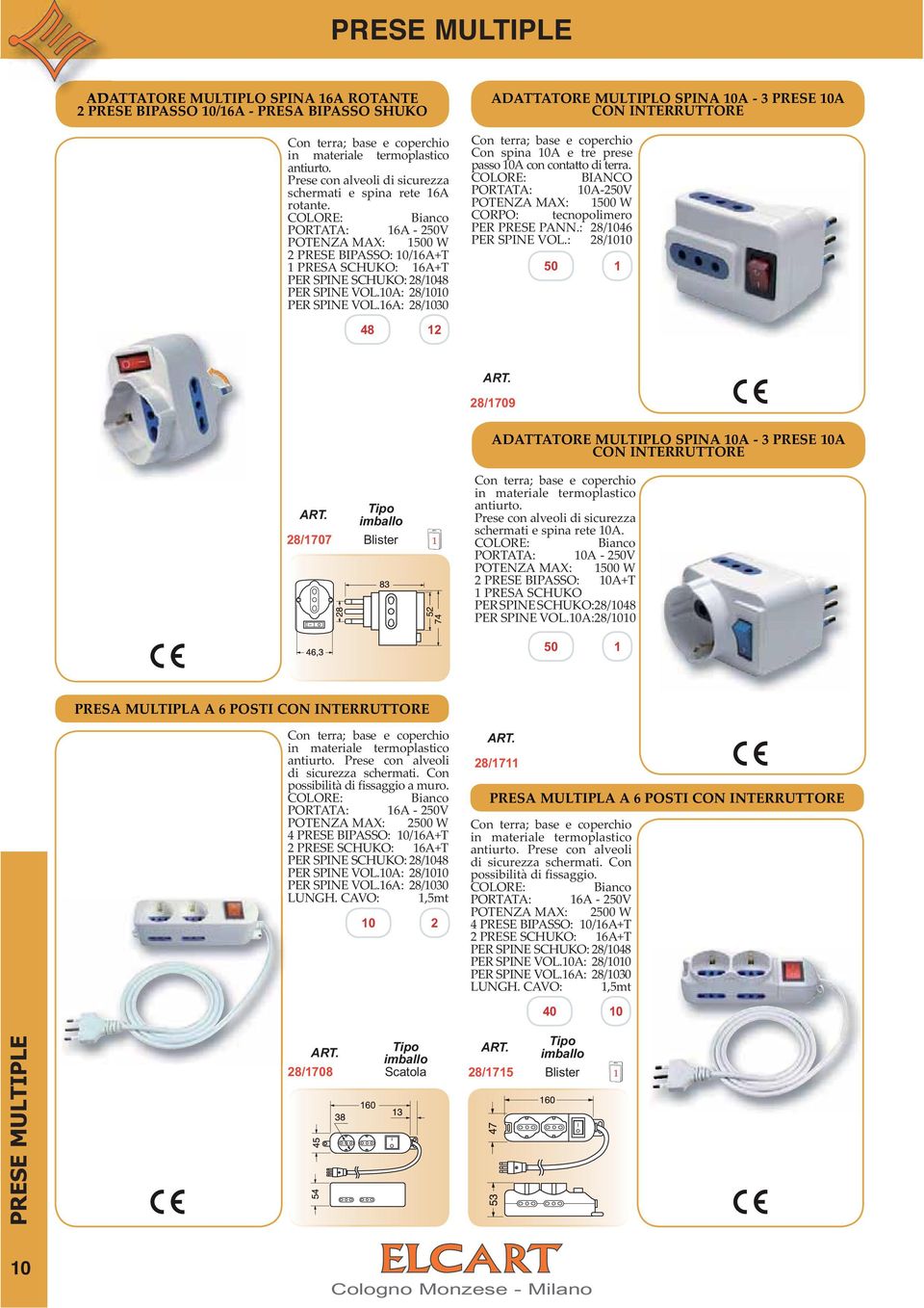 : 28/1030 ADATTATORE MULTIPLO SPINA 10A - 3 PRESE 10A CON INTERRUTTORE Con terra; base e coperchio Con spina 10A e tre prese passo 10A con contatto di terra.