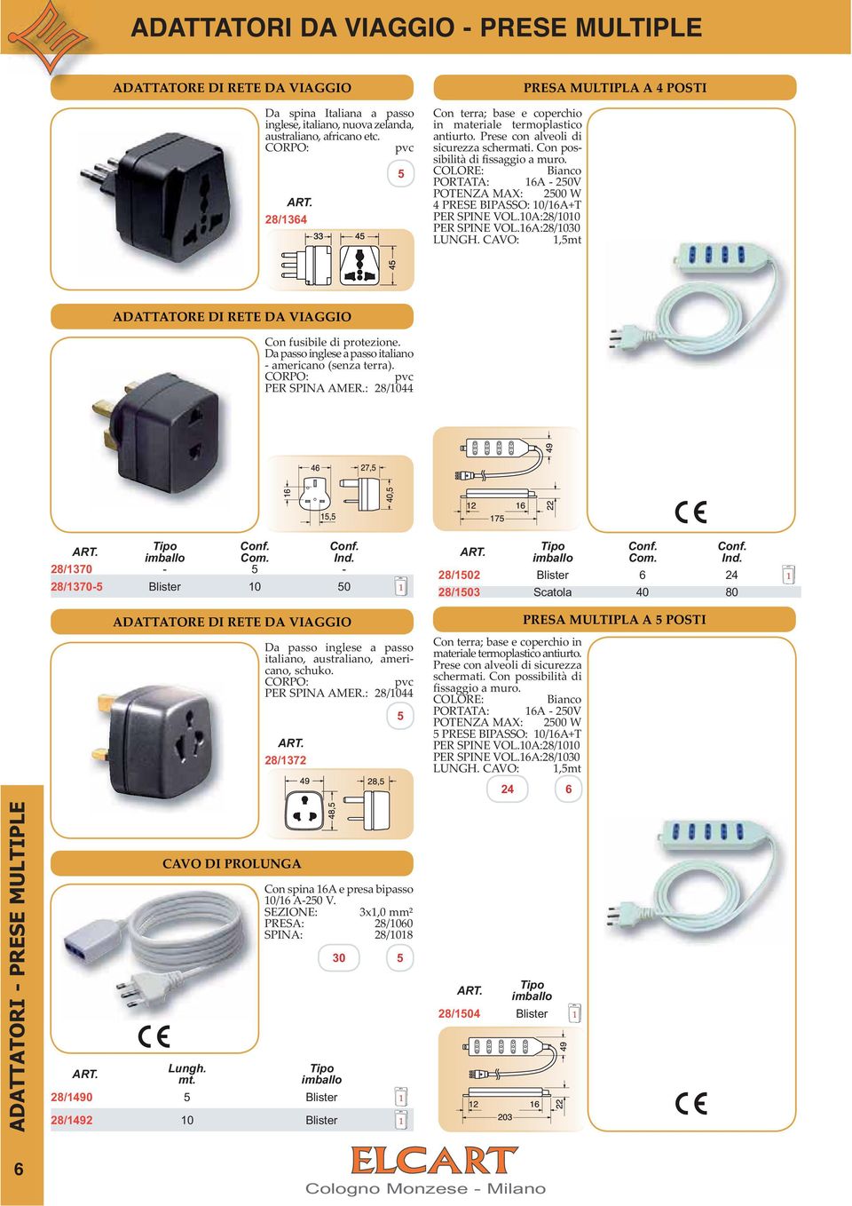 - 250V 4 PRESE BIPASSO: 10/+T PER SPINE VOL.10A:28/1010 PER SPINE VOL.:28/1030 LUNGH. CAVO: 1,5mt PRESA MULTIPLA A 4 POSTI ADATTATORE DI RETE DA VIAGGIO Con fusibile di protezione.