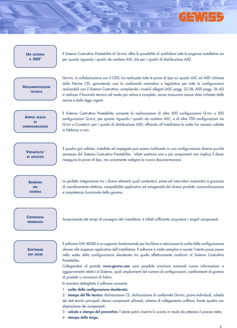 DOCUMENTAZIONE TECNICA GEWISS, in collaborazione con il CESI, ha realizzato tutte le prove di tipo sui quadri ASC ed ASD richieste dalle Norme CEI, garantendo così la conformità normativa e