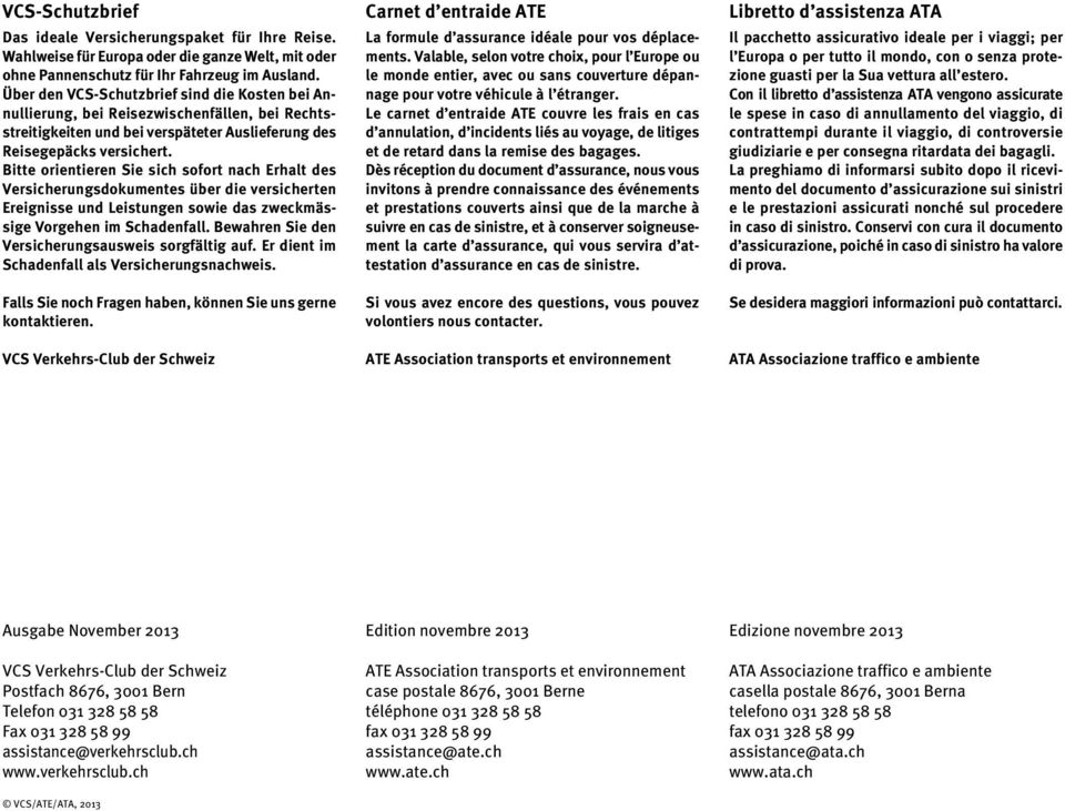 Bitte orientieren Sie sich sofort nach Er halt des Versicherungsdokumentes über die versicherten Ereignisse und Leis tun gen sowie das zweck mässige Vorge hen im Schadenfall.