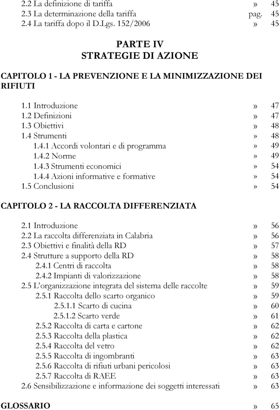 4.2 Norme» 49 1.4.3 Strumenti economici» 54 1.4.4 Azioni informative e formative» 54 1.5 Conclusioni» 54 CAPITOLO 2 - LA RACCOLTA DIFFERENZIATA 2.1 Introduzione» 56 2.