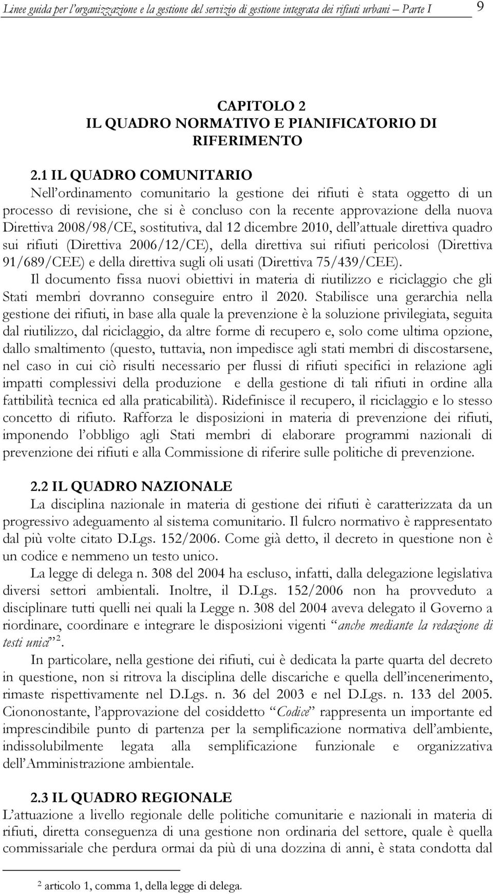 2008/98/CE, sostitutiva, dal 12 dicembre 2010, dell attuale direttiva quadro sui rifiuti (Direttiva 2006/12/CE), della direttiva sui rifiuti pericolosi (Direttiva 91/689/CEE) e della direttiva sugli