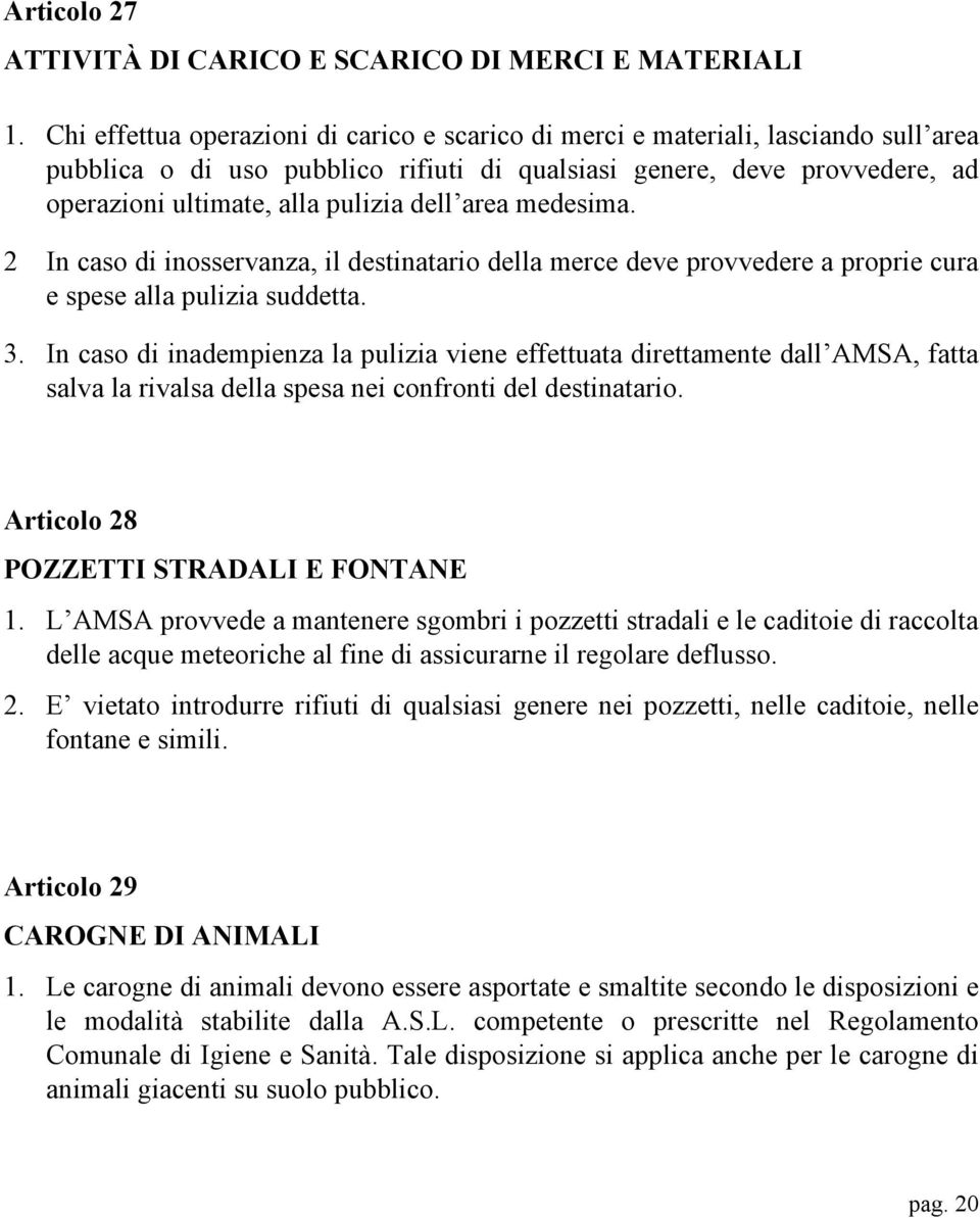 dell area medesima. 2 In caso di inosservanza, il destinatario della merce deve provvedere a proprie cura e spese alla pulizia suddetta. 3.