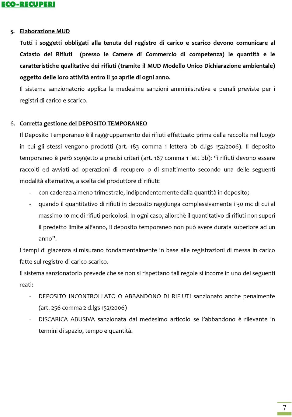 Il sistema sanzionatorio applica le medesime sanzioni amministrative e penali previste per i registri di carico e scarico. 6.