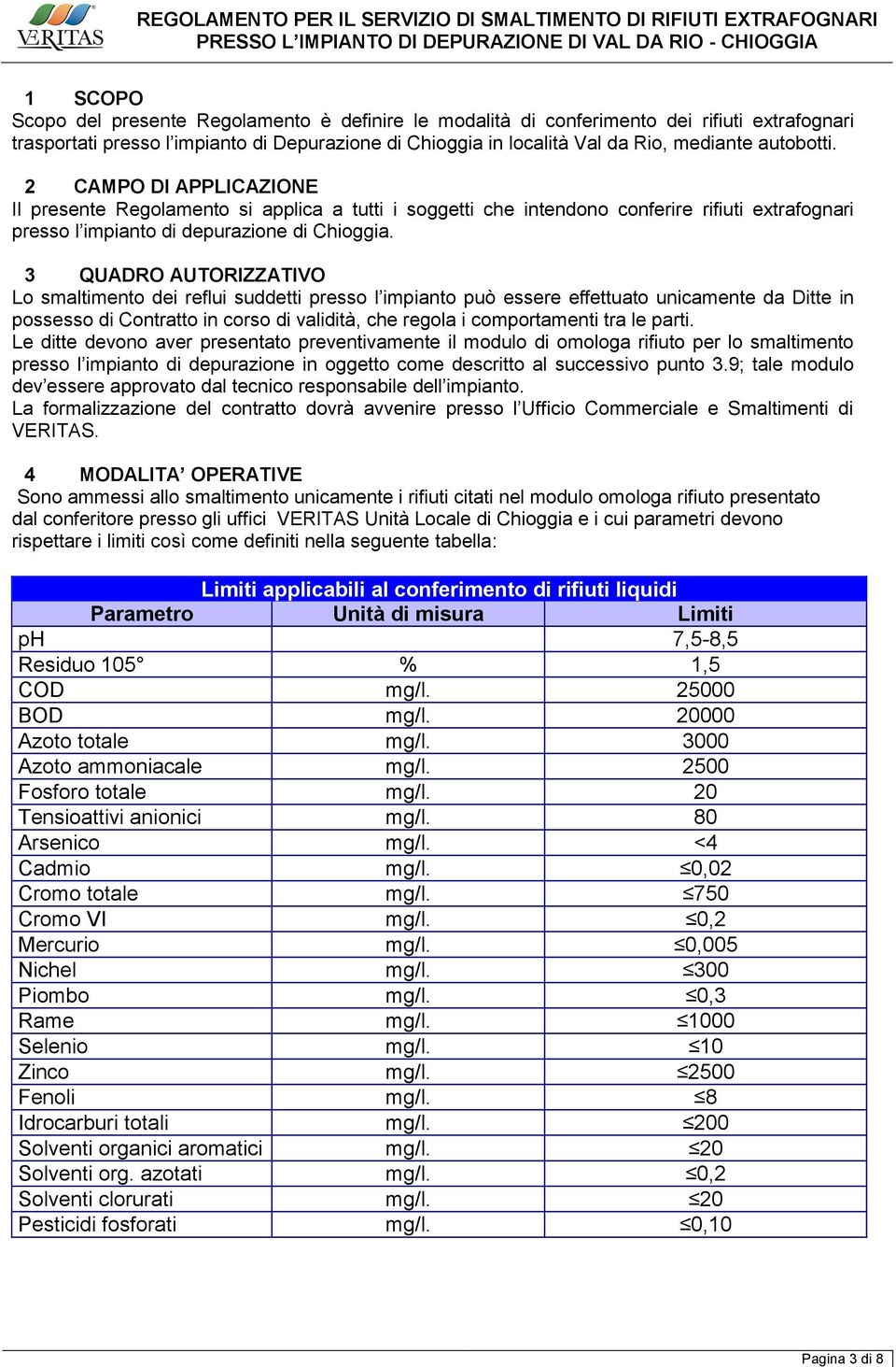 3 QUADRO AUTORIZZATIVO Lo smaltimento dei reflui suddetti presso l impianto può essere effettuato unicamente da Ditte in possesso di Contratto in corso di validità, che regola i comportamenti tra le