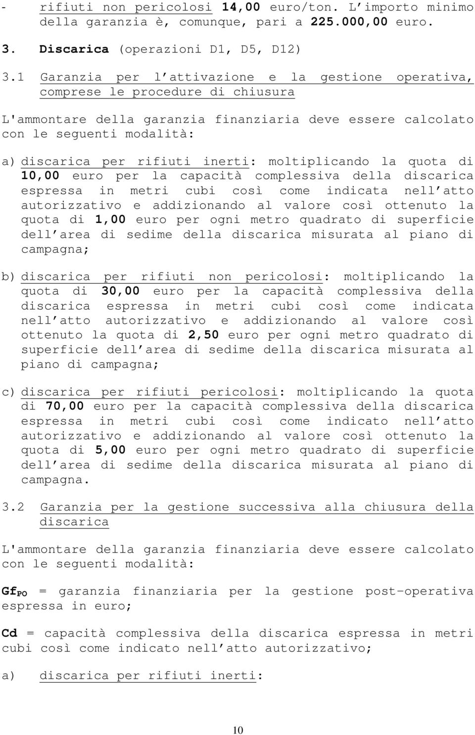 inerti: moltiplicando la quota di 10,00 euro per la capacità complessiva della discarica espressa in metri cubi così come indicata nell atto autorizzativo e addizionando al valore così ottenuto la