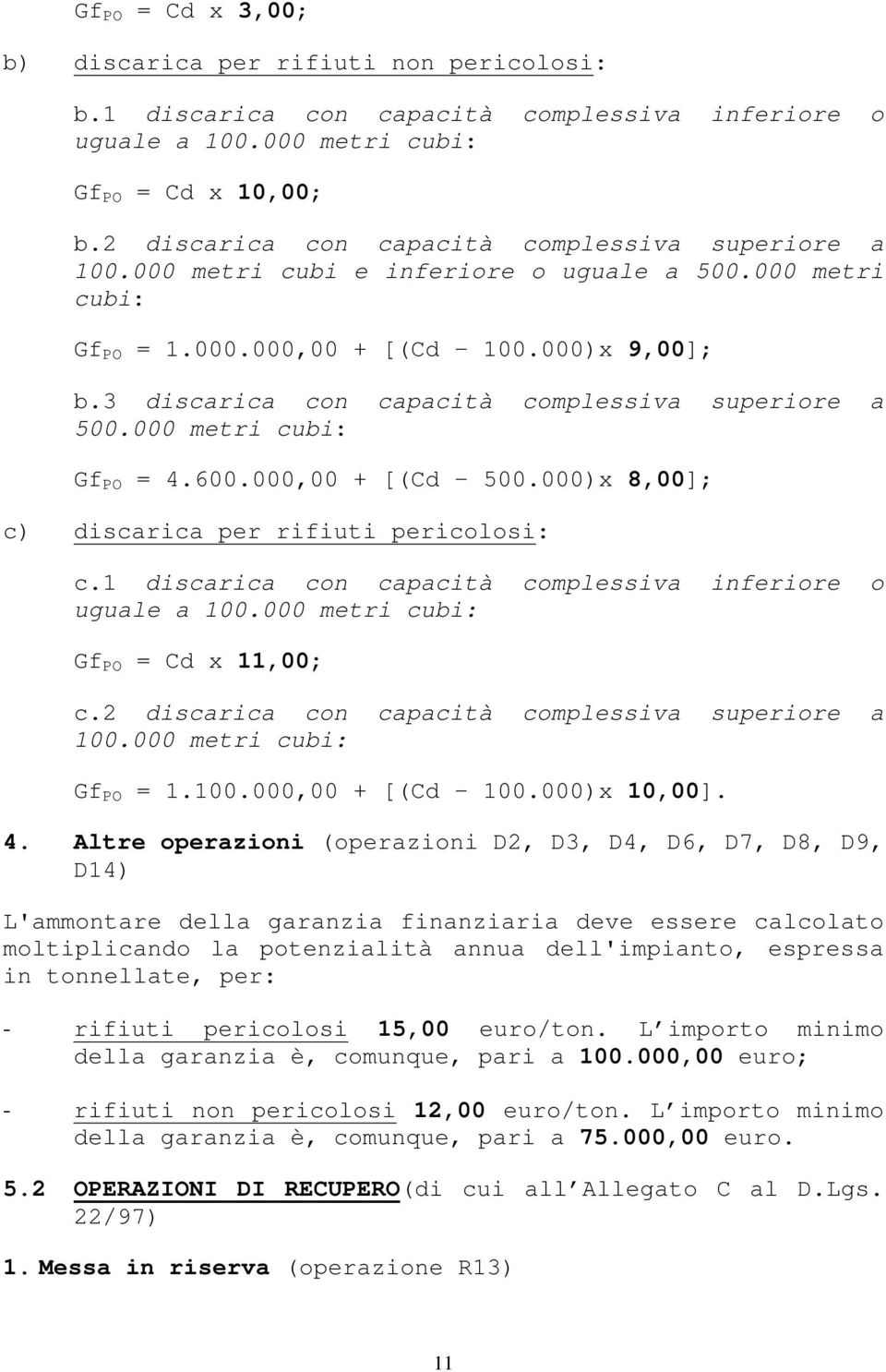 3 discarica con capacità complessiva superiore a 500.000 metri cubi: Gf PO = 4.600.000,00 + [(Cd 500.000)x 8,00]; c) discarica per rifiuti pericolosi: c.