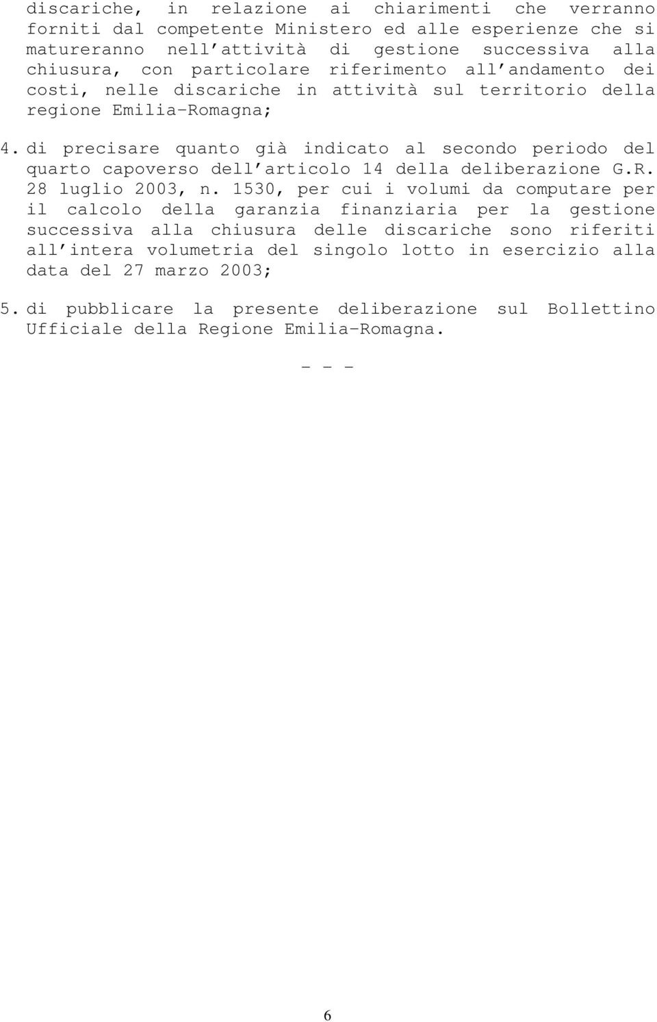 di precisare quanto già indicato al secondo periodo del quarto capoverso dell articolo 14 della deliberazione G.R. 28 luglio 2003, n.