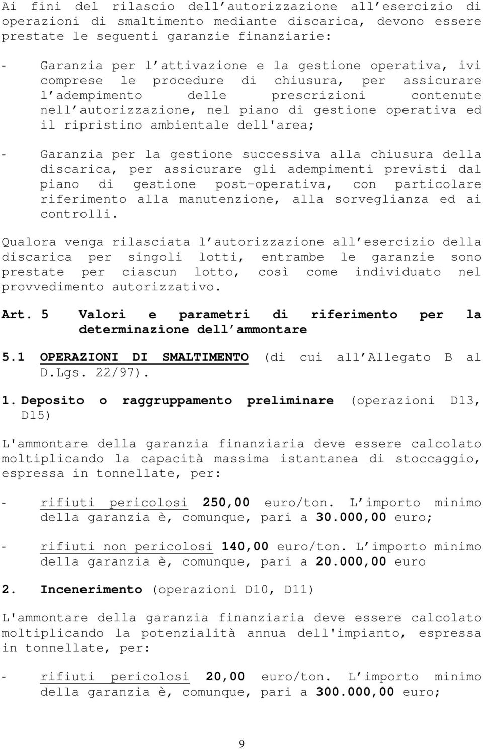 dell'area; - Garanzia per la gestione successiva alla chiusura della discarica, per assicurare gli adempimenti previsti dal piano di gestione post-operativa, con particolare riferimento alla