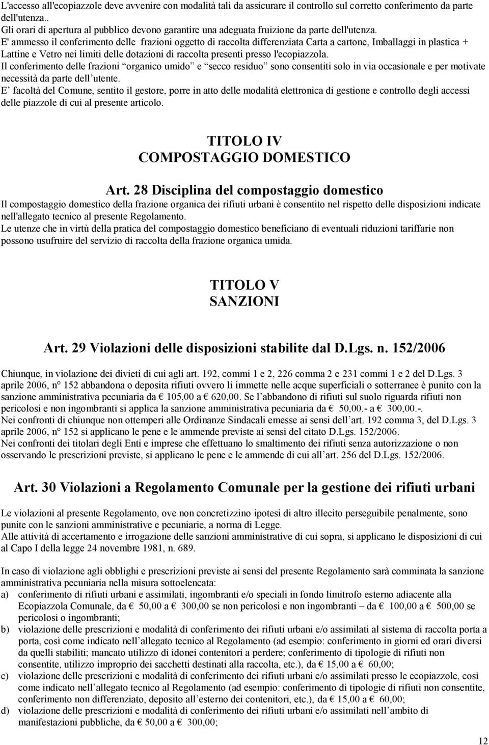 E' ammesso il conferimento delle frazioni oggetto di raccolta differenziata Carta a cartone, Imballaggi in plastica + Lattine e Vetro nei limiti delle dotazioni di raccolta presenti presso