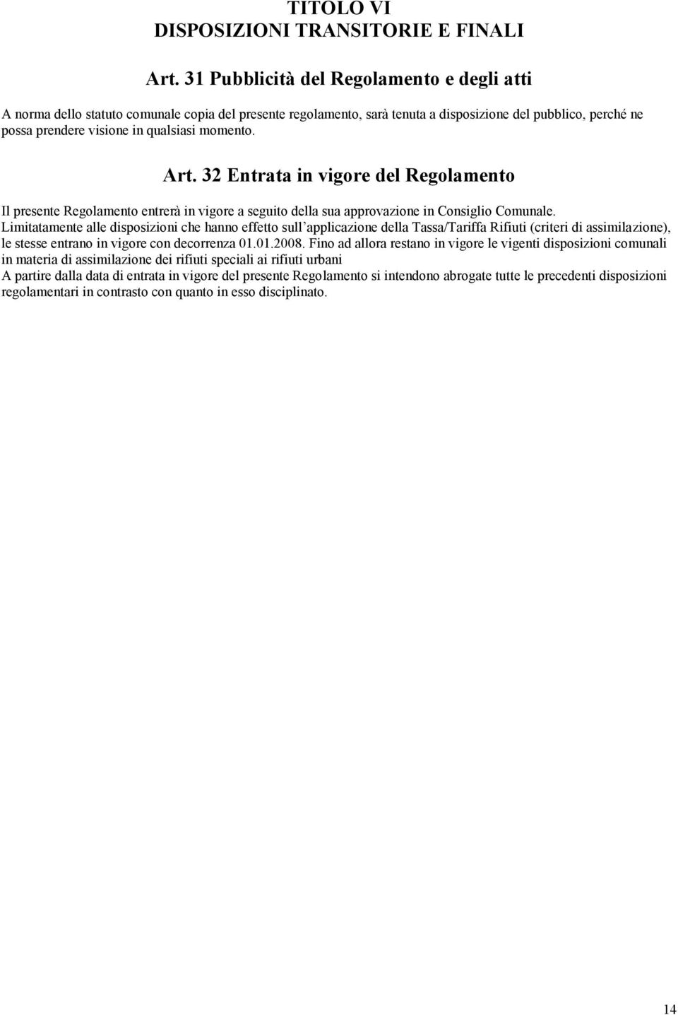 momento. Art. 32 Entrata in vigore del Regolamento Il presente Regolamento entrerà in vigore a seguito della sua approvazione in Consiglio Comunale.