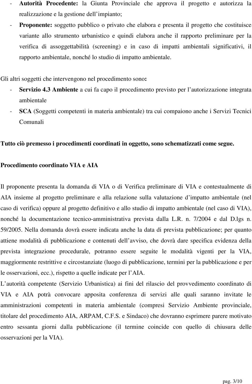 significativi, il rapporto ambientale, nonché lo studio di impatto ambientale. Gli altri soggetti che intervengono nel procedimento sono: - Servizio 4.