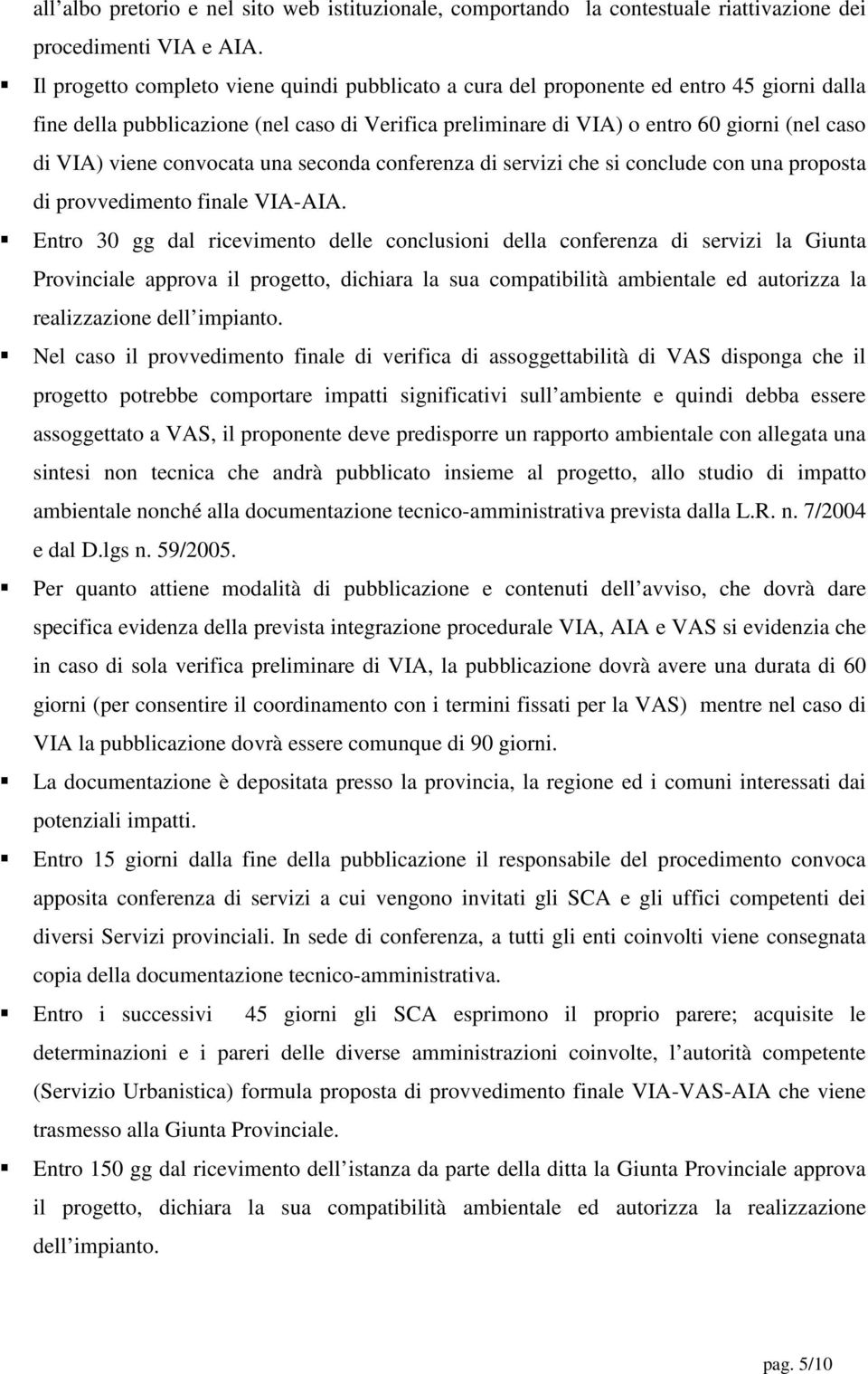 viene convocata una seconda conferenza di servizi che si conclude con una proposta di provvedimento finale VIA-AIA.