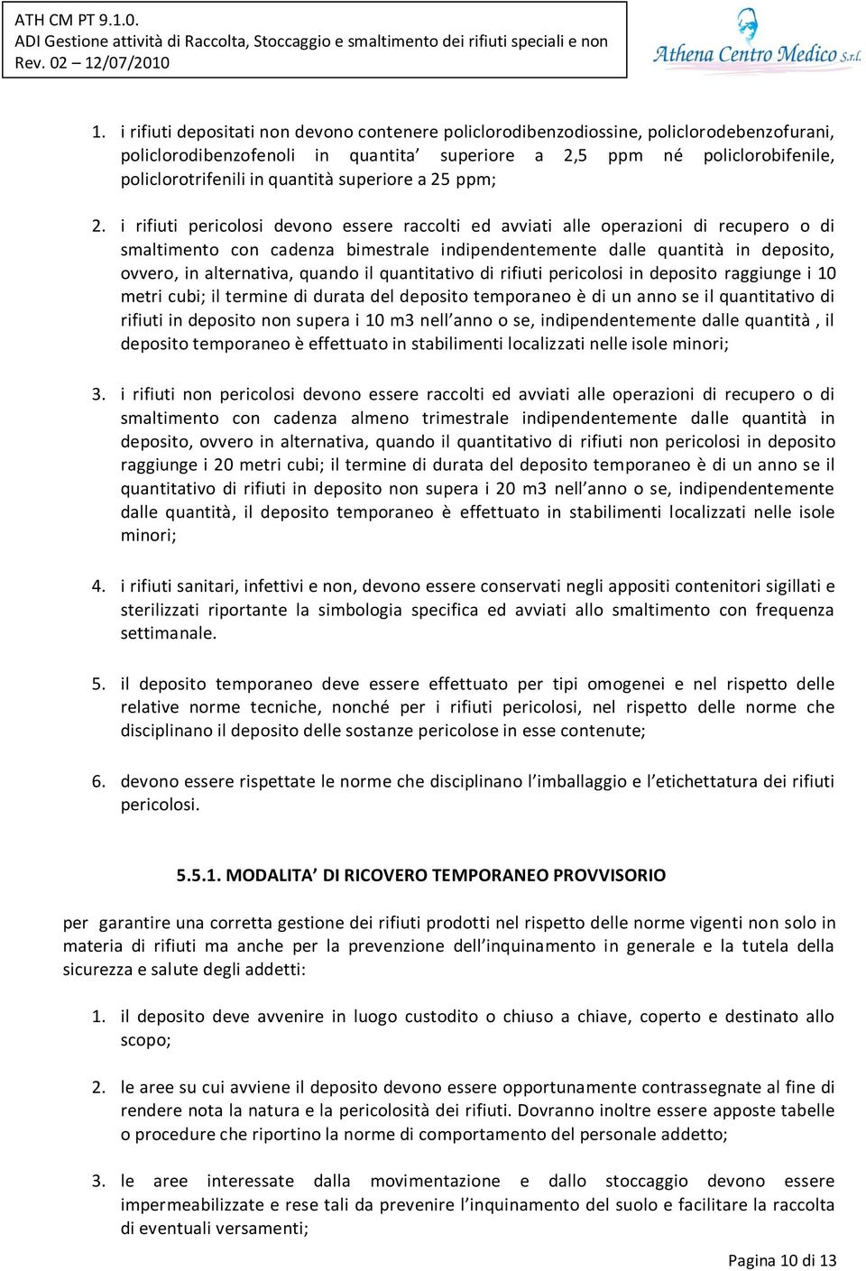 i rifiuti pericolosi devono essere raccolti ed avviati alle operazioni di recupero o di smaltimento con cadenza bimestrale indipendentemente dalle quantità in deposito, ovvero, in alternativa, quando