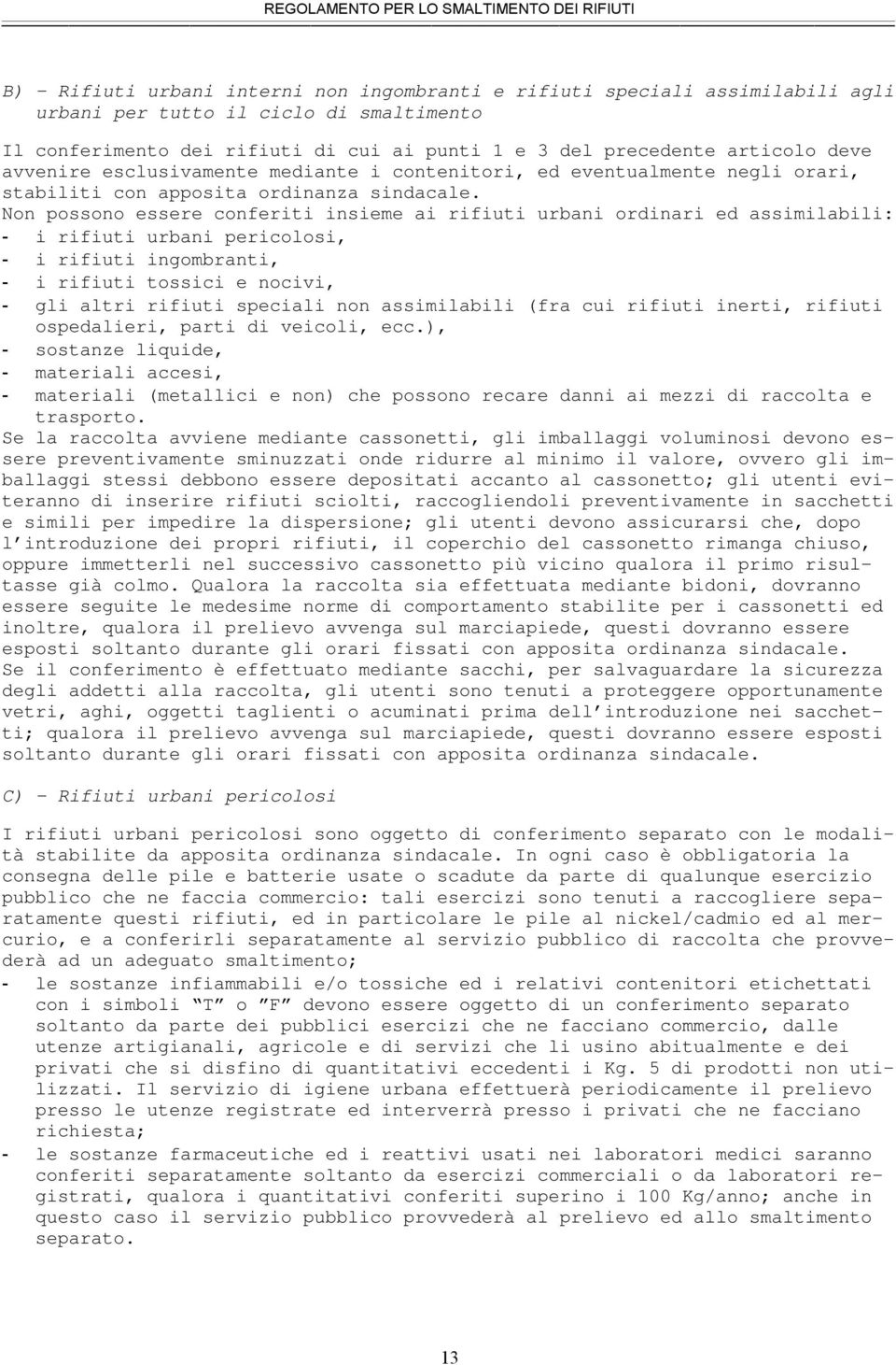 Non possono essere conferiti insieme ai rifiuti urbani ordinari ed assimilabili: - i rifiuti urbani pericolosi, - i rifiuti ingombranti, - i rifiuti tossici e nocivi, - gli altri rifiuti speciali non