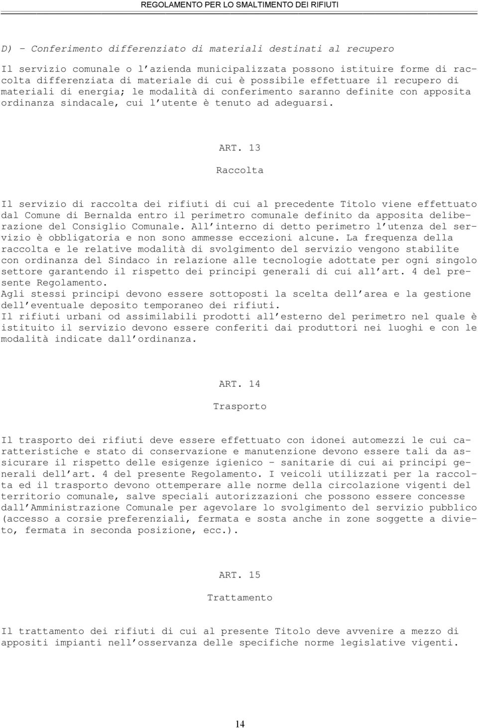 13 Raccolta Il servizio di raccolta dei rifiuti di cui al precedente Titolo viene effettuato dal Comune di Bernalda entro il perimetro comunale definito da apposita deliberazione del Consiglio