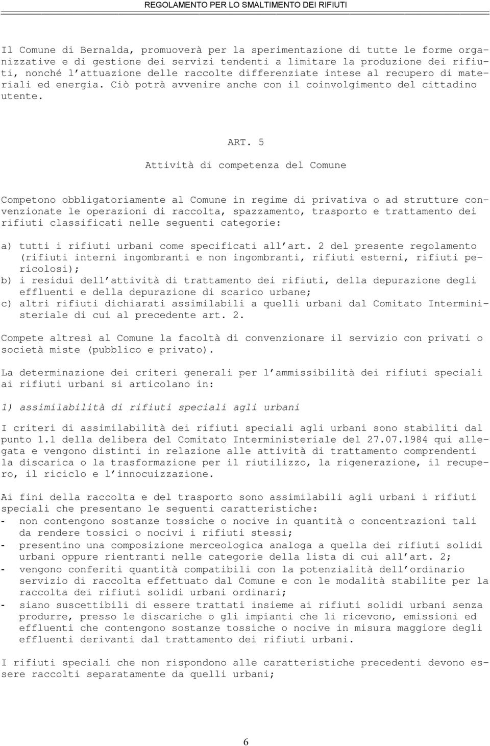 5 Attività di competenza del Comune Competono obbligatoriamente al Comune in regime di privativa o ad strutture convenzionate le operazioni di raccolta, spazzamento, trasporto e trattamento dei