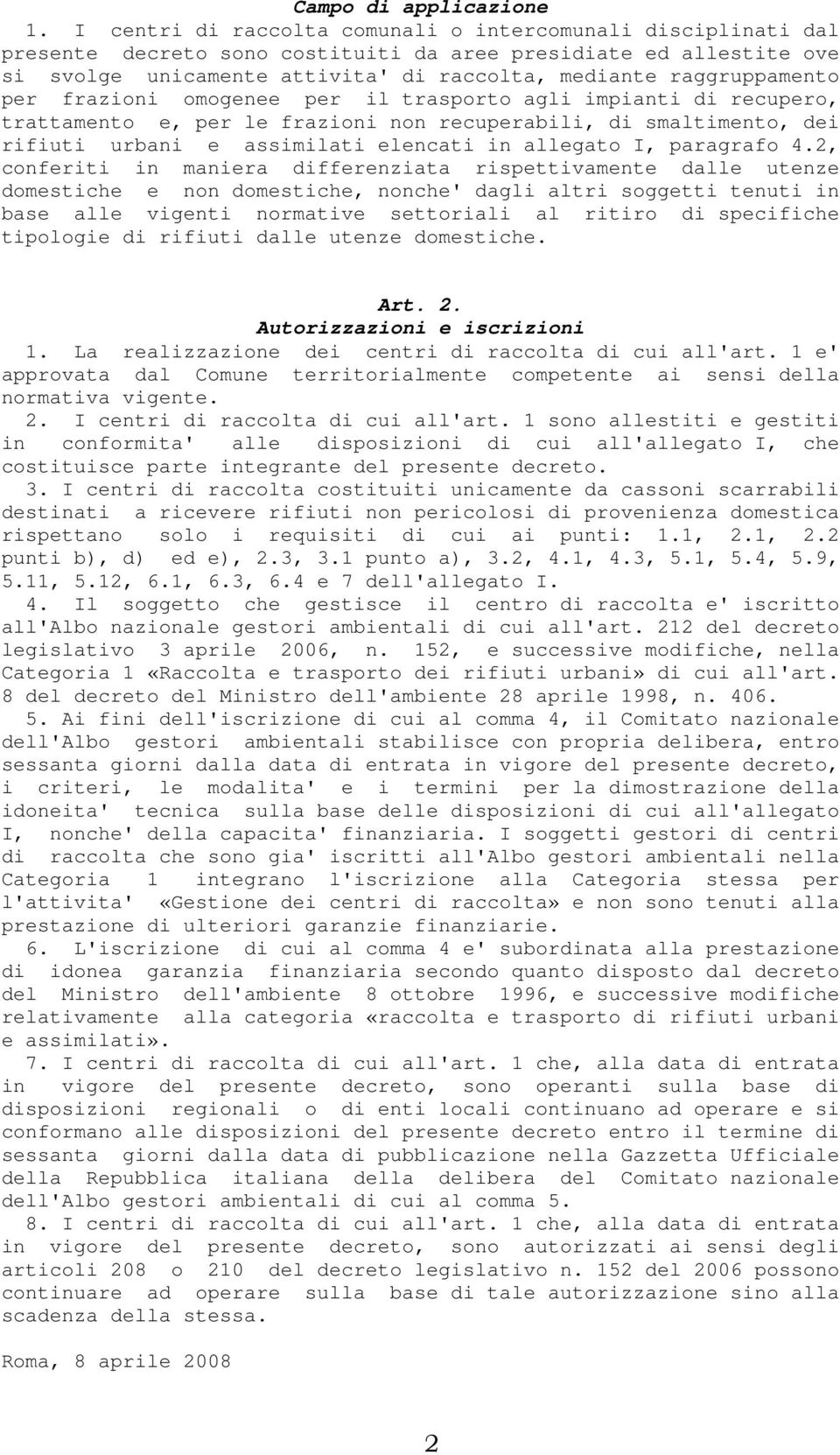 per frazioni omogenee per il trasporto agli impianti di recupero, trattamento e, per le frazioni non recuperabili, di smaltimento, dei rifiuti urbani e assimilati elencati in allegato I, paragrafo 4.