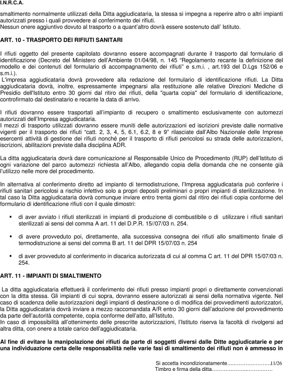 10 - TRASPORTO DEI RIFIUTI SANITARI I rifiuti oggetto del presente capitolato dovranno essere accompagnati durante il trasporto dal formulario di identificazione (Decreto del Ministero dell Ambiente