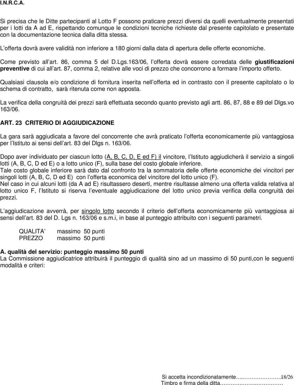 Come previsto all art. 86, comma 5 del D.Lgs.163/06, l offerta dovrà essere corredata delle giustificazioni preventive di cui all art.