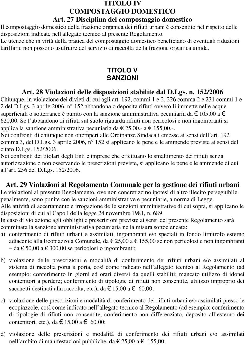 Regolamento. Le utenze che in virtù della pratica del compostaggio domestico beneficiano di eventuali riduzioni tariffarie non possono usufruire del servizio di raccolta della frazione organica umida.