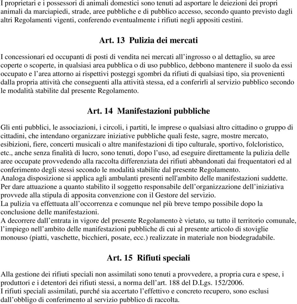 13 Pulizia dei mercati I concessionari ed occupanti di posti di vendita nei mercati all ingrosso o al dettaglio, su aree coperte o scoperte, in qualsiasi area pubblica o di uso pubblico, debbono