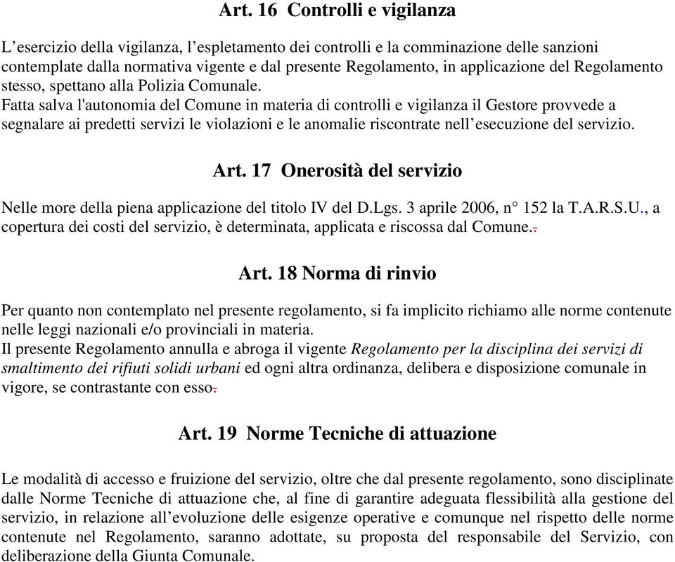 Fatta salva l'autonomia del Comune in materia di controlli e vigilanza il Gestore provvede a segnalare ai predetti servizi le violazioni e le anomalie riscontrate nell esecuzione del servizio. Art.