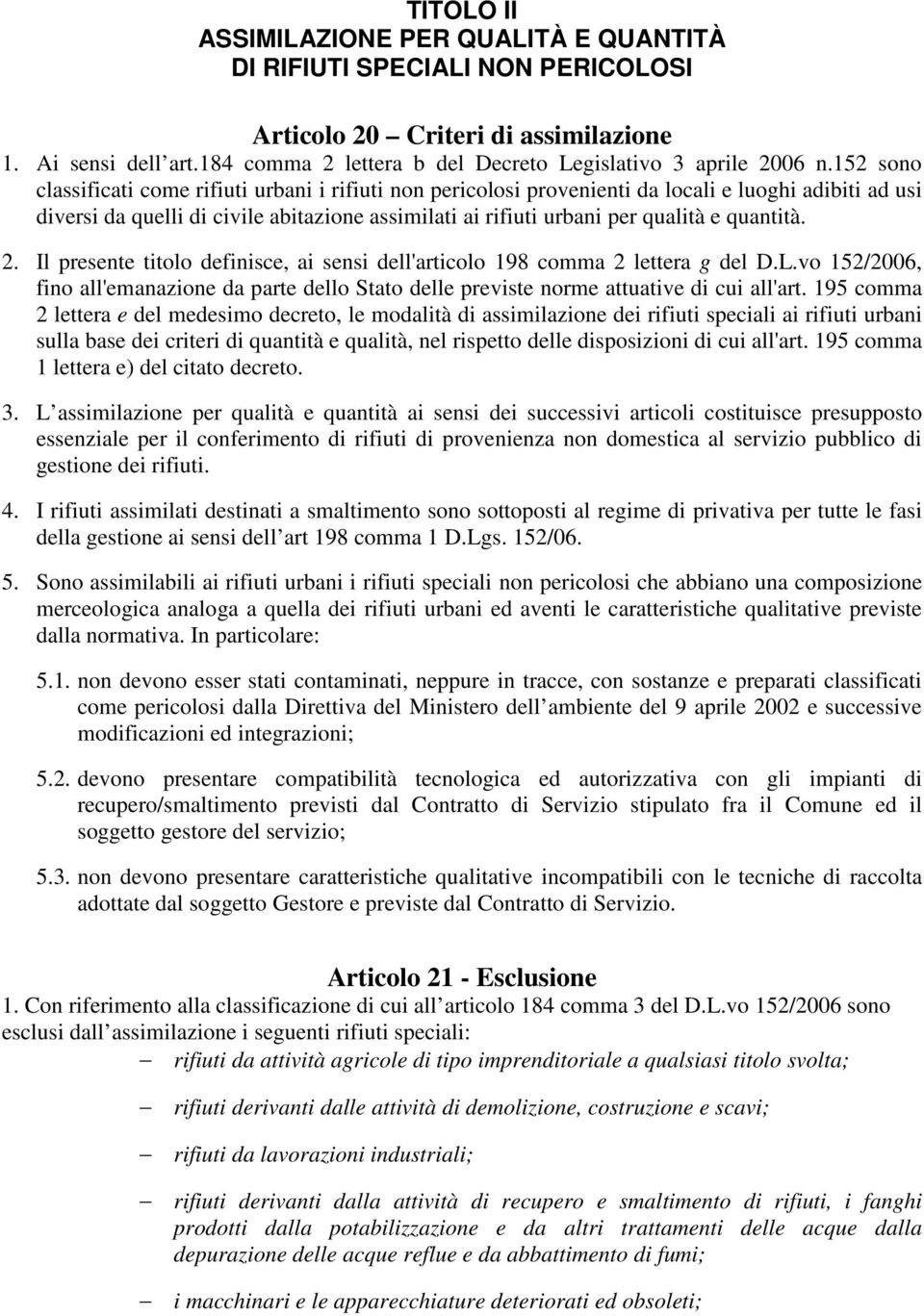 152 sono classificati come rifiuti urbani i rifiuti non pericolosi provenienti da locali e luoghi adibiti ad usi diversi da quelli di civile abitazione assimilati ai rifiuti urbani per qualità e