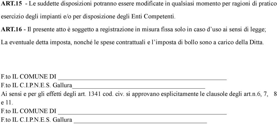 16 - Il presente atto è soggetto a registrazione in misura fissa solo in caso d uso ai sensi di legge; La eventuale detta imposta, nonché le spese