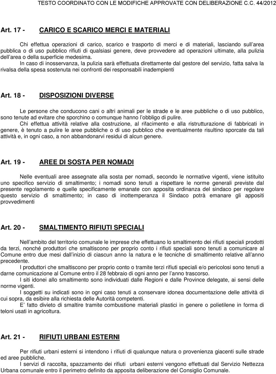 In caso di inosservanza, la pulizia sarà effettuata direttamente dal gestore del servizio, fatta salva la rivalsa della spesa sostenuta nei confronti dei responsabili inadempienti Art.